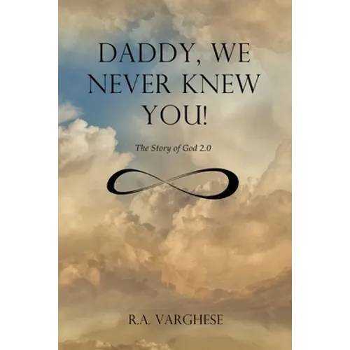 Daddy, We Never Knew You!: The Story of God 2.0