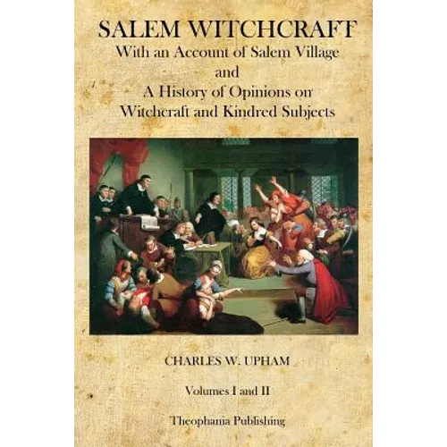 Salem Witchcraft: With an Account of Salem Village and a History of Opinions on Witchcraft and Kindred Subjects