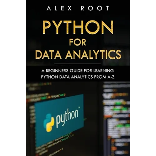 Python for Data Analytics: A Beginners Guide for Learning Python Data Analytics from A-Z