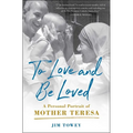 To Love and Be Loved: A Personal Portrait of Mother Teresa