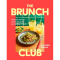 The Brunch Club: Delicious Recipes and Hosting Tips for Feeding Friends