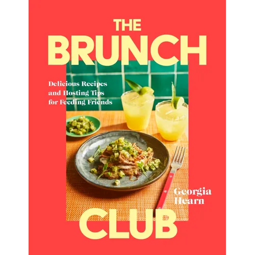 The Brunch Club: Delicious Recipes and Hosting Tips for Feeding Friends