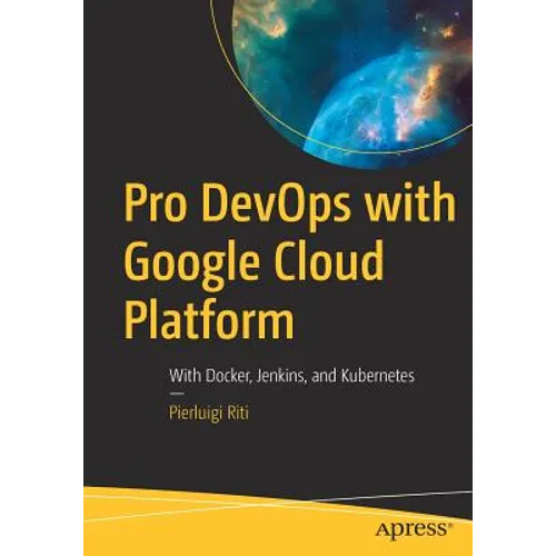 Pro Devops with Google Cloud Platform: With Docker, Jenkins, and Kubernetes