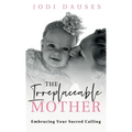 The Irreplaceable Mother: Embracing Your Sacred Calling