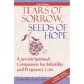 Tears of Sorrow, Seed of Hope (2nd Edition): A Jewish Spiritual Companion for Infertility and Pregnancy Loss
