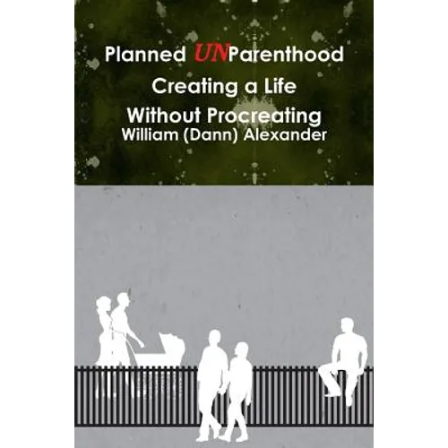Planned UnParenthood Creating a Life Without Procreating