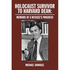 Holocaust Survivor to Harvard Dean: Memoirs of a Refugee's Progress