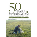 50 Years a Veterinarian: Stories of Animals and their People
