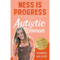 Mess is Progress: A personal chronicle of an unmasking, late-diagnosed, Autistic woman
