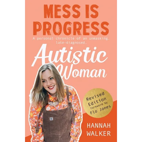 Mess is Progress: A personal chronicle of an unmasking, late-diagnosed, Autistic woman