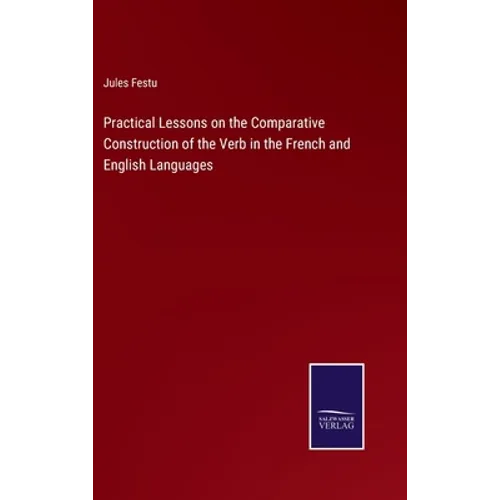 Practical Lessons on the Comparative Construction of the Verb in the French and English Languages