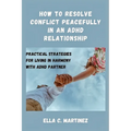 How to resolve conflict peacefully in an ADHD relationship: Practical strategies for living in harmony with ADHD partner