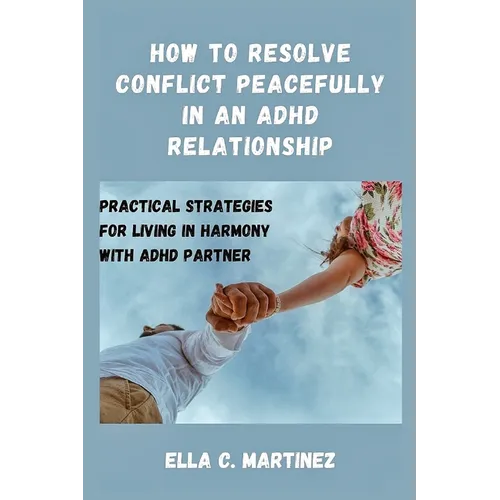 How to resolve conflict peacefully in an ADHD relationship: Practical strategies for living in harmony with ADHD partner