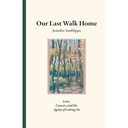Our Last Walk Home: Love, Cancer, and the Agony of Letting Go