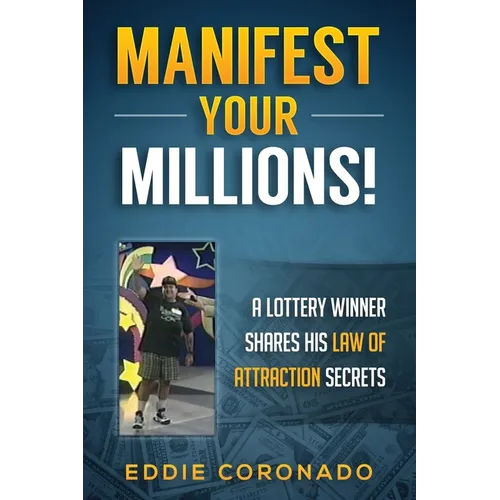 Manifest Your Millions!: A Lottery Winner Shares his Law of Attraction Secrets
