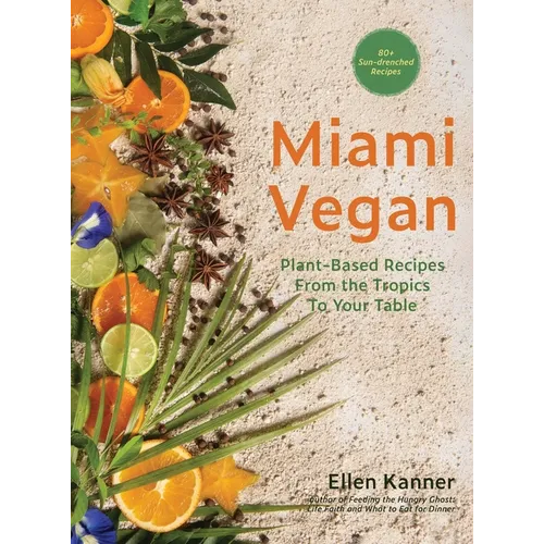Miami Vegan: Plant-Based Recipes from the Tropics To Your Table