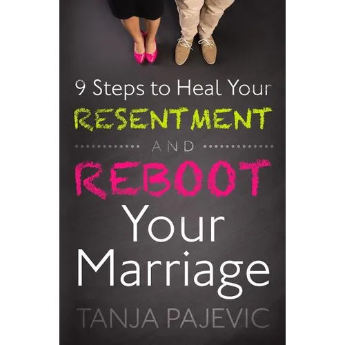 9 Steps to Heal Your Resentment and Reboot Your Marriage