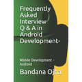 Frequently Asked Interview Q & A in Android Development: Mobile Development -Android