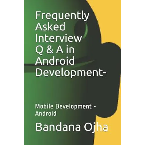Frequently Asked Interview Q & A in Android Development: Mobile Development -Android