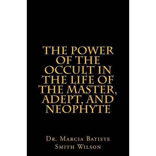 The Power of the Occult in the Life of the Master, Adept, and Neophyte