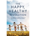 The Happy Healthy Revolution: The Working Parent's Guide to Achieve Wellness as a Family