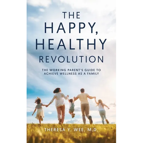 The Happy Healthy Revolution: The Working Parent's Guide to Achieve Wellness as a Family