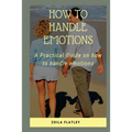 How to Handle Emotions: A Practical Guide on how to handle emotions
