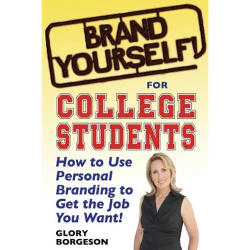 Brand Yourself! for College Students: How to Use Personal Branding to Get the Job You Want!