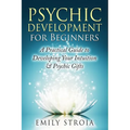 Psychic Development for Beginners: A Practical Guide to Developing Your Intuition & Psychic Gifts