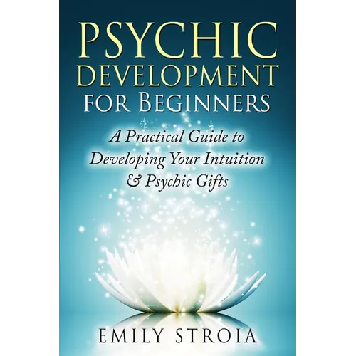 Psychic Development for Beginners: A Practical Guide to Developing Your Intuition & Psychic Gifts