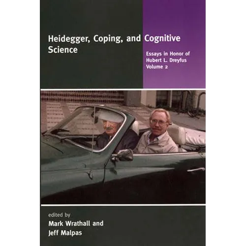 Heidegger, Coping, and Cognitive Science, Volume 2: Essays in Honor of Hubert L. Dreyfus