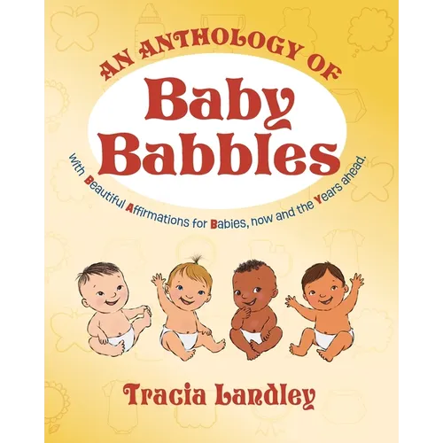 An Anthology of Baby Babbles: Beautiful Affirmations for Babies, now and the Years ahead.