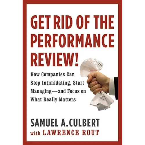 Get Rid of the Performance Review!: How Companies Can Stop Intimidating Start...