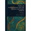 Popular Superstitions, and the Truths Contained Therein