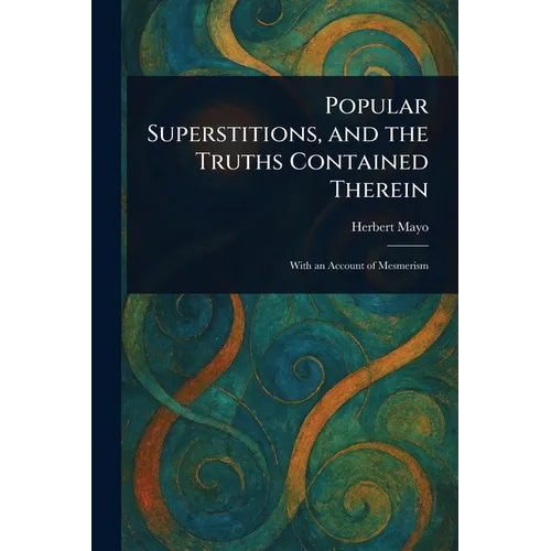 Popular Superstitions, and the Truths Contained Therein