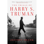 The Trials of Harry S. Truman: The Extraordinary Presidency of an Ordinary Man, 1945-1953