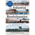 The Industrial Revolutionaries: The Making of the Modern World 1776-1914