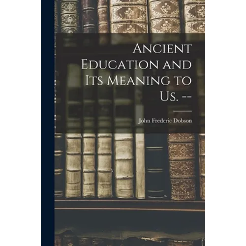 Ancient Education and Its Meaning to Us. --