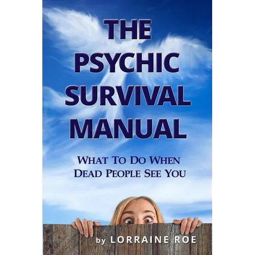 The Psychic Survival Manual: What To Do...When Dead People See You