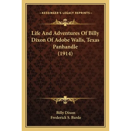 Life And Adventures Of Billy Dixon Of Adobe Walls, Texas Panhandle (1914)