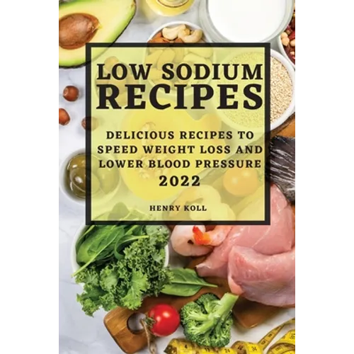 Low Sodium Recipes 2022: Delicious Recipes to Speed Weight Loss and Lower Blood Pressure