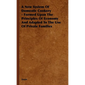 A New System of Domestic Cookery - Formed Upon the Principles of Economy and Adapted to the Use of Private Families