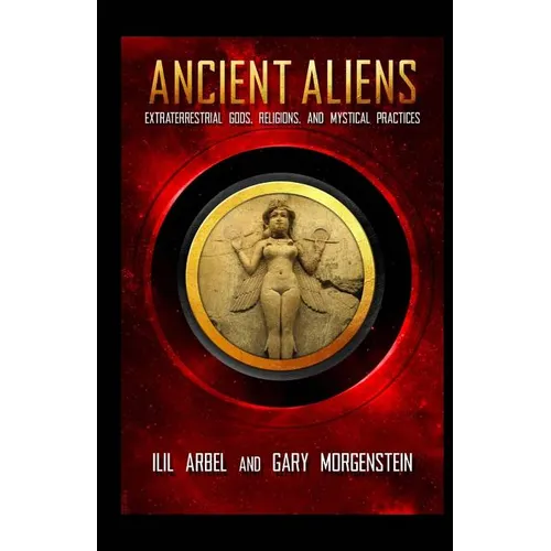 Ancient Aliens: Marradians and Anunnaki: Volume Two: Extraterrestrial Gods, Religions, and Mystical Practices