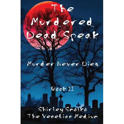 The Murdered Dead Speak Book II: Murder Never Dies