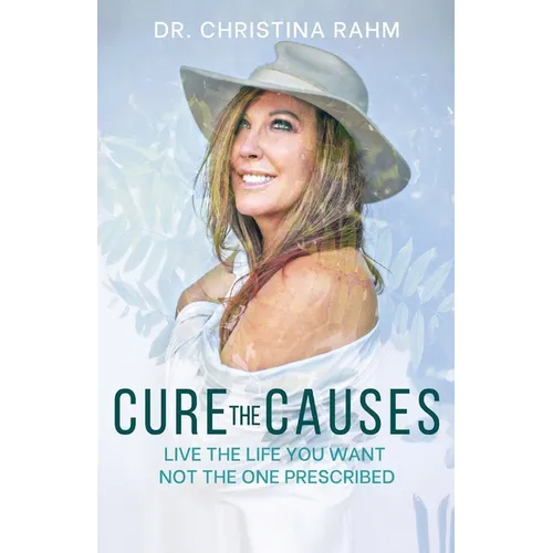 Cure the Causes: Live the Life you want, not the one prescribed
