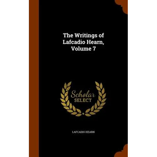 The Writings of Lafcadio Hearn, Volume 7