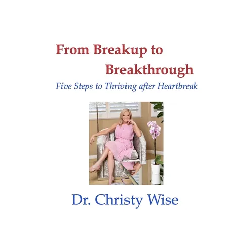 From Breakup to Breakthrough: Five Steps to Thriving After Hearbreak