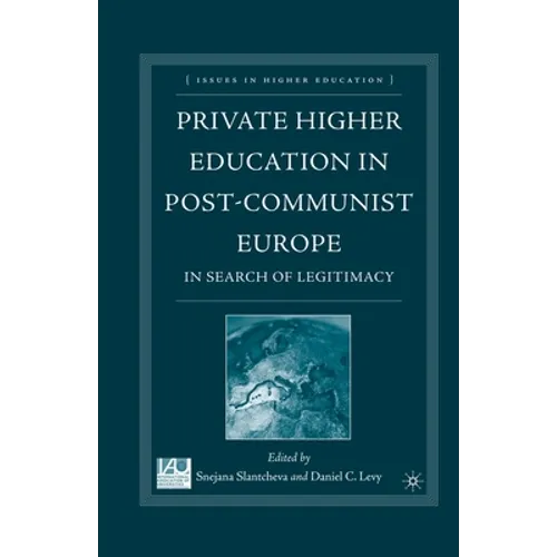 Private Higher Education in Post-Communist Europe: In Search of Legitimacy