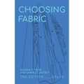 Choosing Fabric: Guidance from the Garment District Second Edition