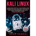 Kali linux: learn now how kali linux works, how hacking with kali linux with this step by step guide for beginners and which tools